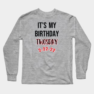 It's My Birthday TWOSDAY 2-22-22 Long Sleeve T-Shirt